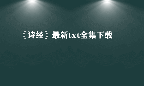 《诗经》最新txt全集下载