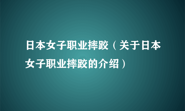 日本女子职业摔跤（关于日本女子职业摔跤的介绍）