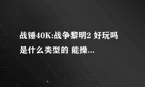 战锤40K:战争黎明2 好玩吗 是什么类型的 能操作主角吗