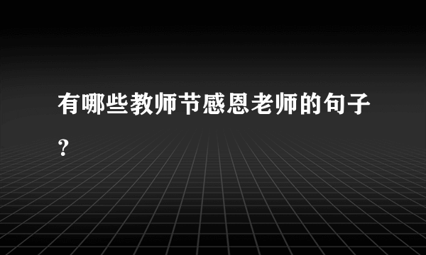 有哪些教师节感恩老师的句子？