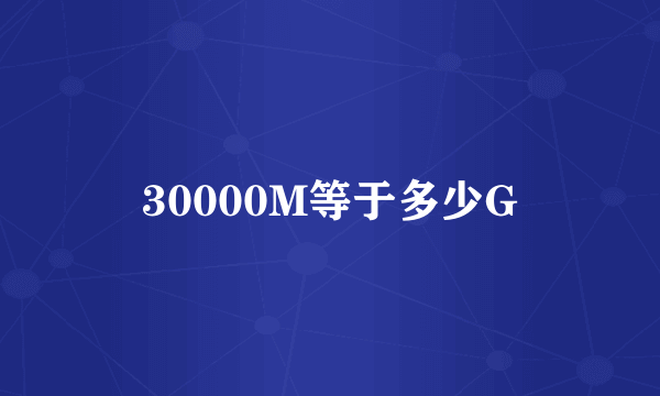 30000M等于多少G