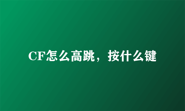 CF怎么高跳，按什么键