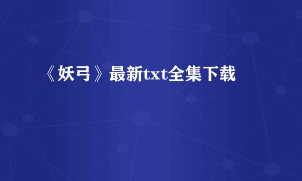 《妖弓》最新txt全集下载