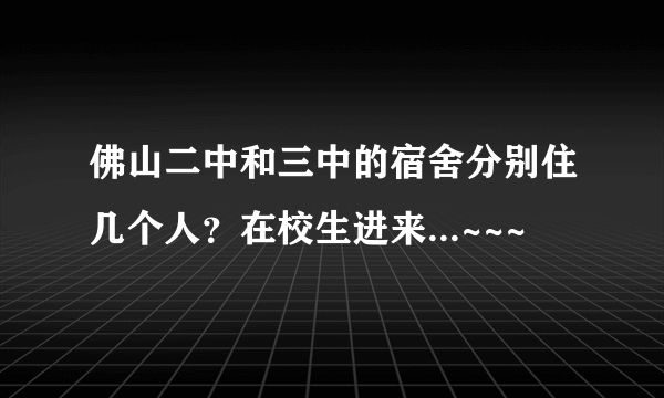 佛山二中和三中的宿舍分别住几个人？在校生进来...~~~