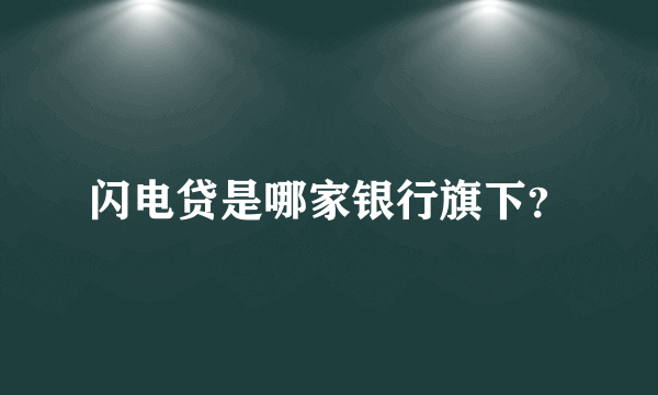 闪电贷是哪家银行旗下？