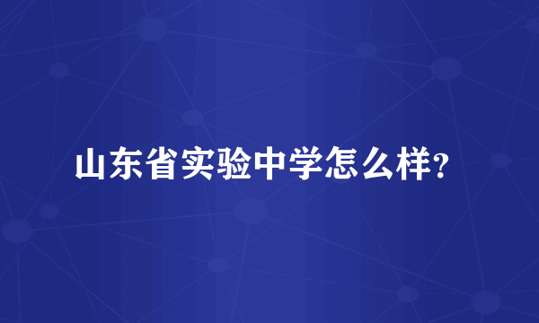 山东省实验中学怎么样？