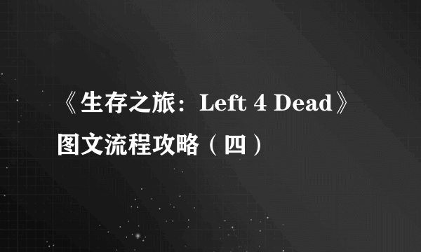 《生存之旅：Left 4 Dead》图文流程攻略（四）