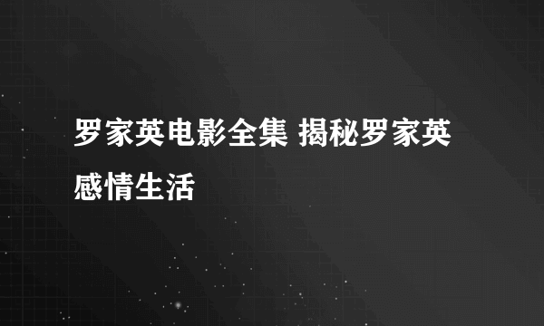 罗家英电影全集 揭秘罗家英感情生活