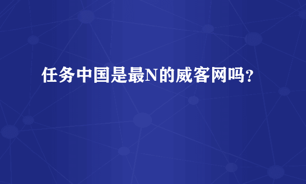 任务中国是最N的威客网吗？