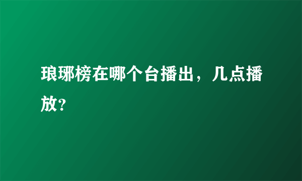 琅琊榜在哪个台播出，几点播放？