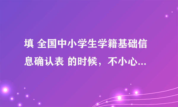 填 全国中小学生学籍基础信息确认表 的时候，不小心填错了，是划掉比较好还是可以用修正带