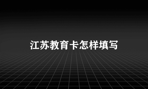 江苏教育卡怎样填写