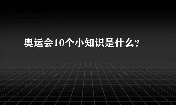 奥运会10个小知识是什么？