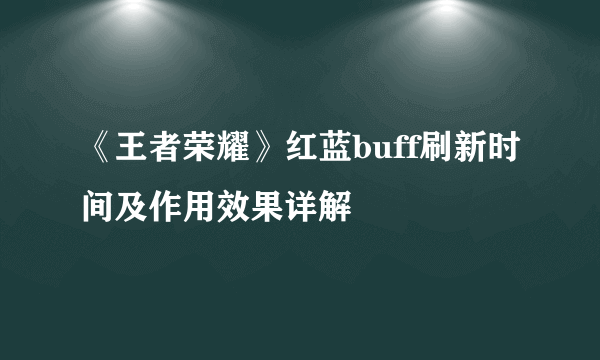 《王者荣耀》红蓝buff刷新时间及作用效果详解