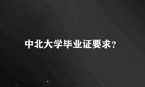 中北大学毕业证要求？