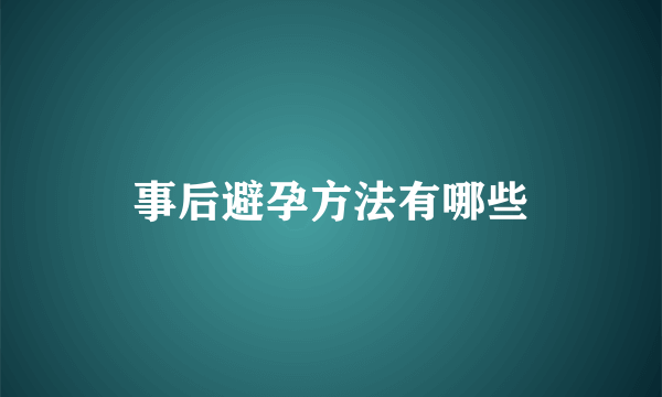 事后避孕方法有哪些