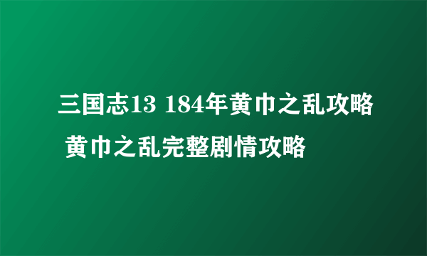 三国志13 184年黄巾之乱攻略 黄巾之乱完整剧情攻略