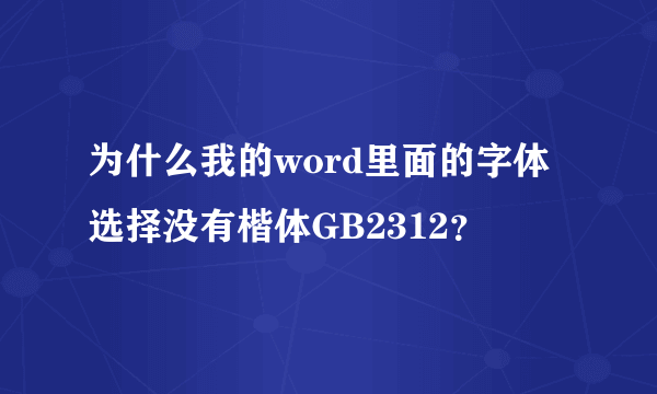 为什么我的word里面的字体选择没有楷体GB2312？