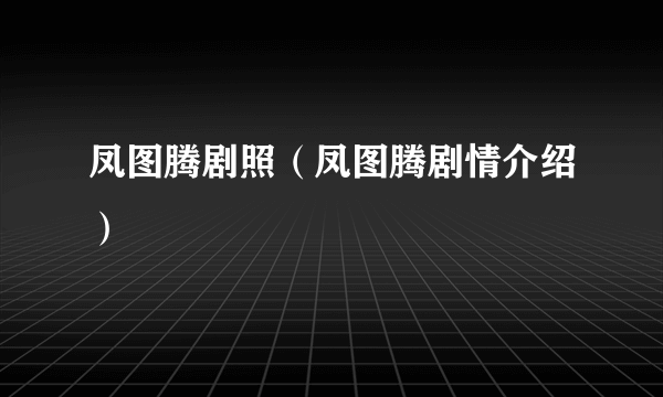 凤图腾剧照（凤图腾剧情介绍）