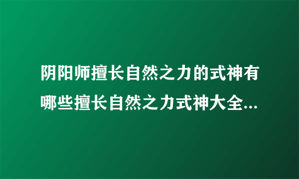 阴阳师擅长自然之力的式神有哪些擅长自然之力式神大全-飞外网