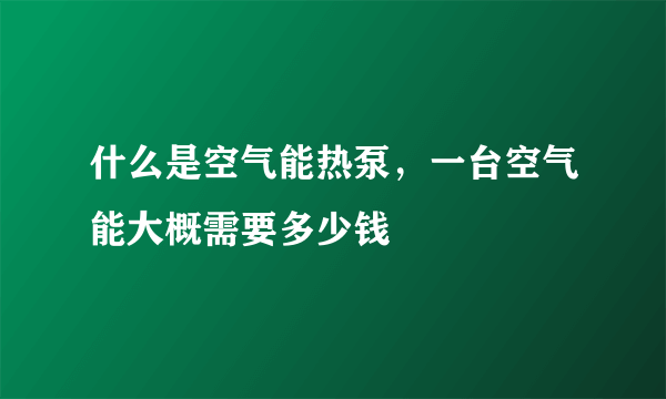 什么是空气能热泵，一台空气能大概需要多少钱