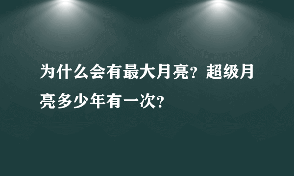 为什么会有最大月亮？超级月亮多少年有一次？