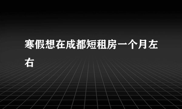 寒假想在成都短租房一个月左右