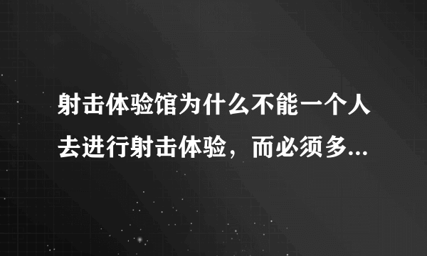 射击体验馆为什么不能一个人去进行射击体验，而必须多人一起去？