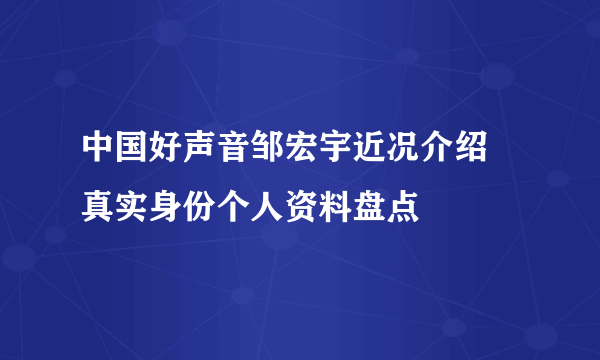 中国好声音邹宏宇近况介绍  真实身份个人资料盘点