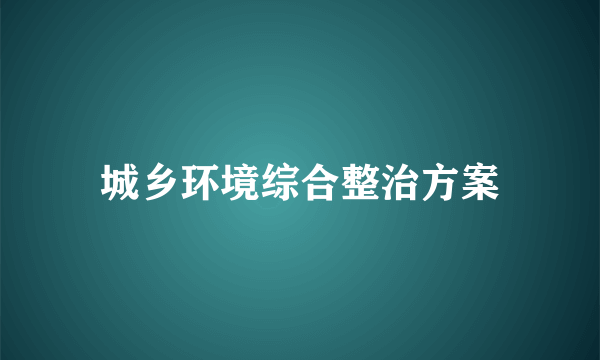 城乡环境综合整治方案