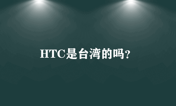 HTC是台湾的吗？