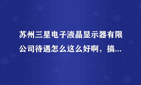 苏州三星电子液晶显示器有限公司待遇怎么这么好啊，搞得我都不想离职了