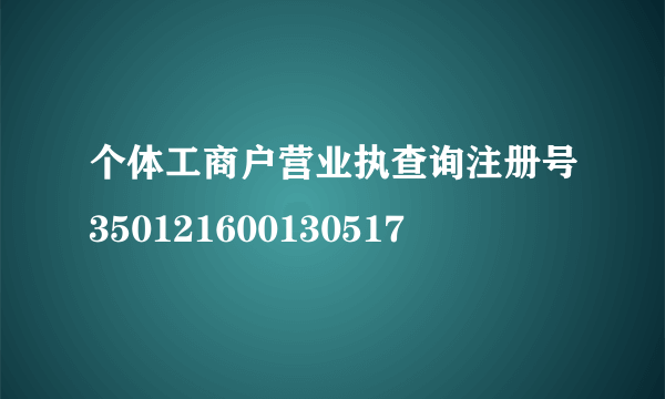 个体工商户营业执查询注册号350121600130517