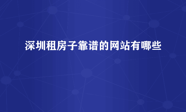 深圳租房子靠谱的网站有哪些