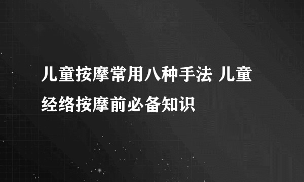 儿童按摩常用八种手法 儿童经络按摩前必备知识