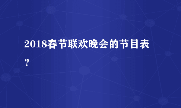 2018春节联欢晚会的节目表？