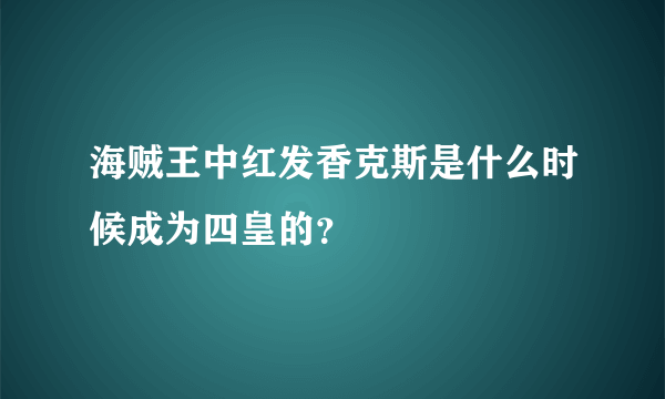 海贼王中红发香克斯是什么时候成为四皇的？