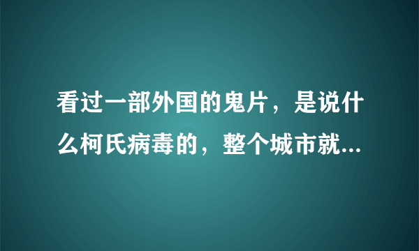 看过一部外国的鬼片，是说什么柯氏病毒的，整个城市就他一个人了！~~~这片子叫什么啊？