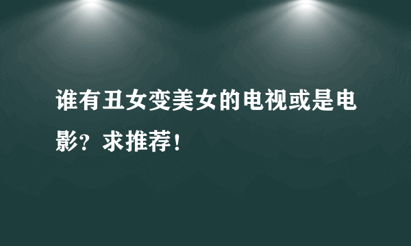 谁有丑女变美女的电视或是电影？求推荐！