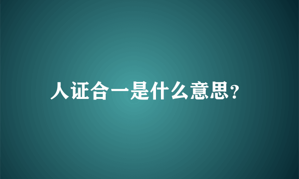 人证合一是什么意思？