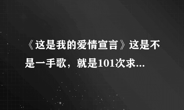 《这是我的爱情宣言》这是不是一手歌，就是101次求，婚黄渤在里面唱的那首歌叫什么