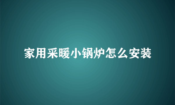 家用采暖小锅炉怎么安装