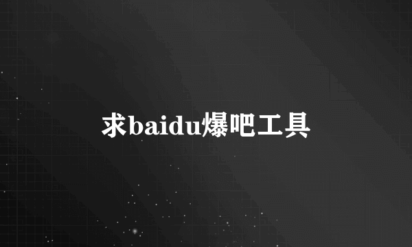 求baidu爆吧工具