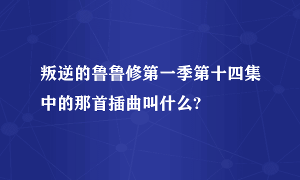 叛逆的鲁鲁修第一季第十四集中的那首插曲叫什么?