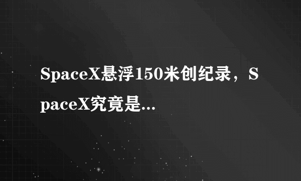 SpaceX悬浮150米创纪录，SpaceX究竟是个什么东西？