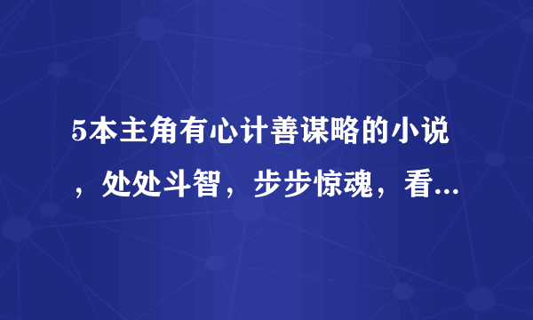 5本主角有心计善谋略的小说，处处斗智，步步惊魂，看得热血沸腾