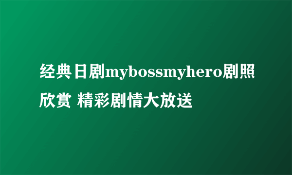 经典日剧mybossmyhero剧照欣赏 精彩剧情大放送