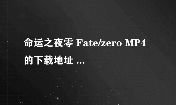 命运之夜零 Fate/zero MP4的下载地址 240×320的