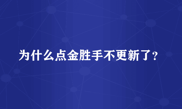 为什么点金胜手不更新了？