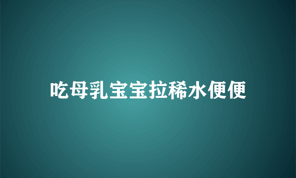 吃母乳宝宝拉稀水便便